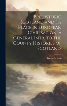 Hardcover Prehistoric Scotland and Its Place in European Civilisation, a General Intr. to the 'county Histories of Scotland' Book