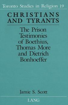 Hardcover Christians and Tyrants: The Prison Testimonies of Boethius, Thomas More and Dietrich Bonhoeffer Book