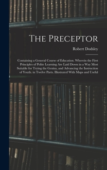 Hardcover The Preceptor: Containing a General Course of Education. Wherein the First Principles of Polite Learning Are Laid Down in a Way Most Book