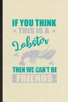 Paperback If You Think This Is a Lobster Then We Can't Be Friends: Funny Blank Lined Notebook/ Journal For Crayfish Owner Vet, Exotic Animal Lover, Inspirationa Book