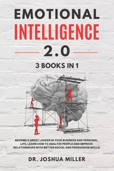 Paperback Emotional Intelligence 2.0 3 Books in 1: Become a Great Leader in Your Business and Personal Life, Learn How to Analyze People and Improve Relationshi Book