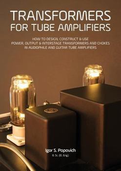 Paperback Transformers for Tube Amplifiers: How to Design, Construct & Use Power, Output & Interstage Transformers and Chokes in Audiophile and Guitar Tube Ampl Book