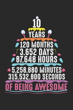 10 Years 120 Months 3.652 Days 87.648 Hours 5.258.880 Minutes 315.532.800 Seconds of being awesome: 10 Years Old Cake 10th Birthday Minutes Dot Grid ... | Organizer writing book planner diar
