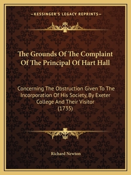 Paperback The Grounds Of The Complaint Of The Principal Of Hart Hall: Concerning The Obstruction Given To The Incorporation Of His Society, By Exeter College An Book