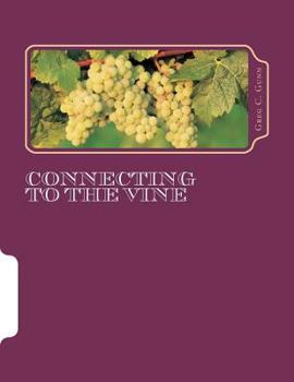 Paperback Connecting To The Vine: Congratulations on accepting the challenge to get connected to the vine. Book