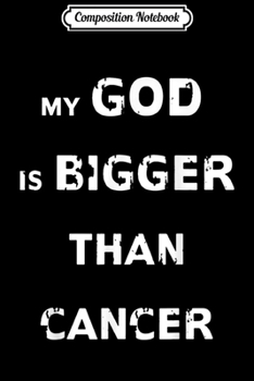 Composition Notebook: My God Is Bigger Than Cancer Awareness Faith Hope  Journal/Notebook Blank Lined Ruled 6x9 100 Pages