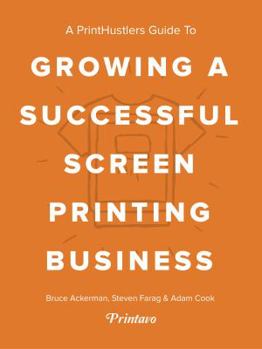 Perfect Paperback PrintHustlers Guide To: Growing a Successful Screen Printing Business Book