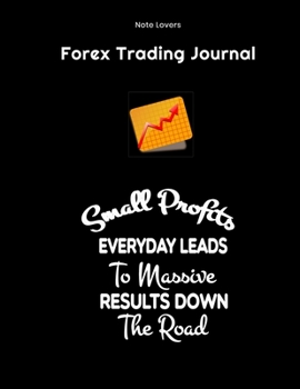 Paperback Small Profits Everyday Leads To Massive Results Down The Road - Forex Trading Journal: FX Trade Log Book - Forex Trader Gifts Book