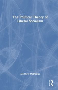 Hardcover The Political Theory of Liberal Socialism Book
