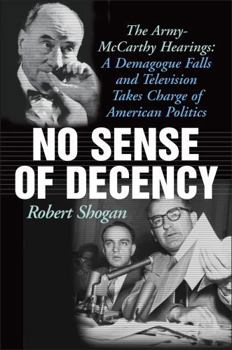 Hardcover No Sense of Decency: The Army-McCarthy Hearings: A Demagogue Falls and Television Takes Charge of American Politics Book