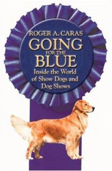 Hardcover Going for the Blue: Inside the World of Show Dogs and Dog Shows Book