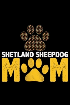 Shetland Sheepdog Mom: Sheltie Mom Journal Notebook - Shetland Sheepdog Dog Mum Journal Notebook - Sheltie Lover Gifts - Shetland Sheepdog Owner Gifts. 6 x 9 in 120 pages