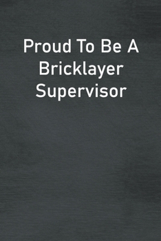 Proud To Be A Bricklayer Supervisor: Lined Notebook For Men, Women And Co Workers