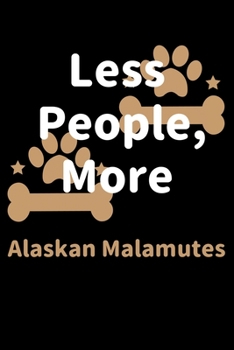 Less People, More Alaskan Malamutes: Journal (Diary, Notebook) Funny Dog Owners Gift for Alaskan Malamute Lovers