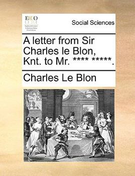 Paperback A Letter from Sir Charles Le Blon, Knt. to Mr. **** *****. Book