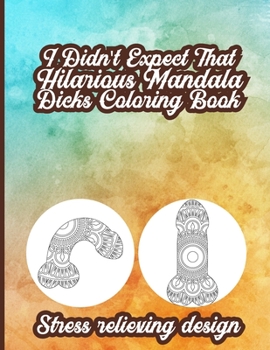 Paperback I Didn't Expect That: Hilarious Mandala Dicks Coloring Book - Stress Relieving Design Book
