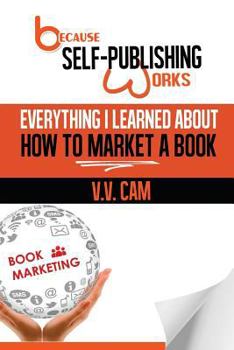 Paperback Because Self-Publishing Works: Everything I Learned About How to Market a Book