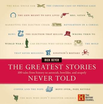 Hardcover The Greatest Stories Never Told: 100 Tales from History to Astonish, Bewilder, and Stupefy Book