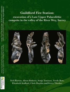Paperback Guildford F ire Station: Excavation of a Late Upper Palaeolithic campsite in the valley of the River Wey, Surrey Book