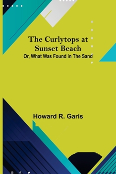 Paperback The Curlytops at Sunset Beach; Or, What Was Found in the Sand Book