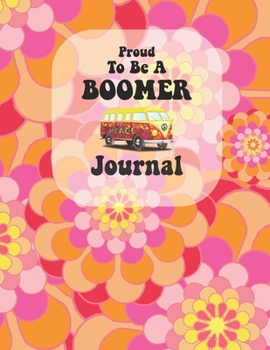 Proud To Be A Boomer Journal: Journal for Baby Boomers | Colorful Retro Flower Design | Personal Journal For Notes Thoughts Creative Writing (Planners and Journals for Boomers)