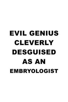 Paperback Evil Genius Cleverly Desguised As An Embryologist: Original Embryologist Notebook, Embryo Worker Journal Gift, Diary, Doodle Gift or Notebook - 6 x 9 Book