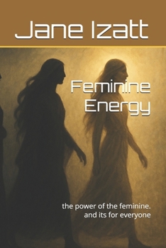 Feminine Energy: the power of the feminine. and its for everyone