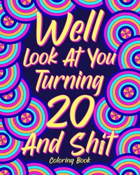 Paperback Well Look at You Turning 20 and Shit Coloring Book,: Birthday Coloring Book, 20 Birthday Gift Book