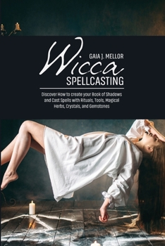 Paperback Wicca Spellcasting: Discover How to create your Book of Shadows and Cast Spells with Rituals, Tools, Magical Herbs, Crystals, and Gemstone Book