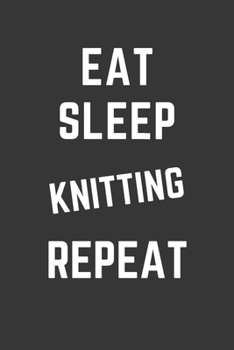 Paperback Eat Sleep Knitting Repeat Notebook: Gift For Knitting Lover, Lined Journal, 120 Pages, 6 x 9, Matte Finish Book