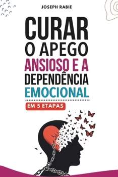 Curar o apego ansioso e a dependência emocional em 5 etapas (Portuguese Edition)