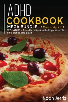 Paperback ADHD Cookbook: MEGA BUNDLE - 3 Manuscripts in 1 - 120+ ADHD - friendly recipes including casseroles, side dishes and pizza Book