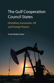 Hardcover The Gulf Cooperation Council States: Hereditary Succession, Oil and Foreign Powers Book