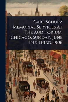 Paperback Carl Schurz Memorial Services At The Auditorium, Chicago, Sunday, June The Third, 1906 Book