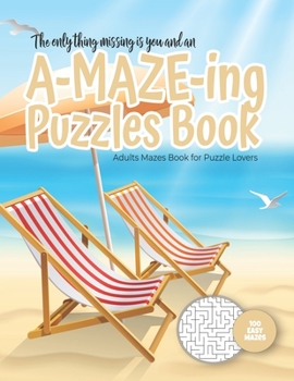 The only thing missing is you and an A-MAZE-ING Puzzles Book - Adults Mazes Book for Puzzle Lovers - 100 easy Mazes: Perfect book for your next vacati