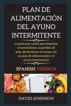 Paperback Plan de Alimentaci?n del Ayuno Intermitente: La gu?a paso a paso para impulsar el metabolismo, la p?rdida de peso, desintoxicar el cuerpo con un plan [Spanish] Book