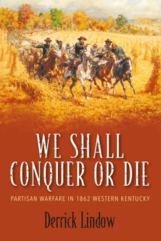 Hardcover We Shall Conquer or Die: Partisan Warfare in 1862 Western Kentucky Book