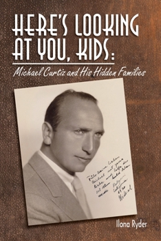 Here's Looking at You, Kids!: Michael Curtiz and His Hidden Families