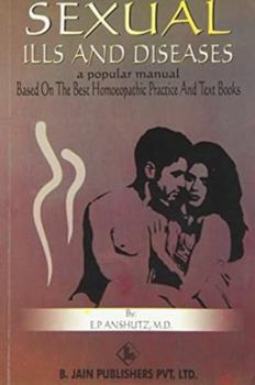 Paperback Sexual Ills and Diseases - A Popular Manual: Based on the Best Homeopathic Practice and Text Books (Homeopathy) Book