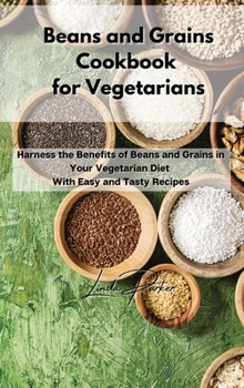 Hardcover Beans and Grains Cookbook for Vegetarians: Harness the Benefits of Beans and Grains in Your Vegetarian Diet With Easy and Tasty Recipes Book