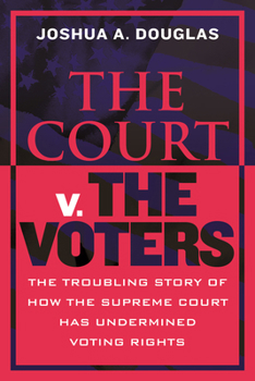 Paperback The Court V. the Voters: The Troubling Story of How the Supreme Court Has Undermined Voting Rights Book