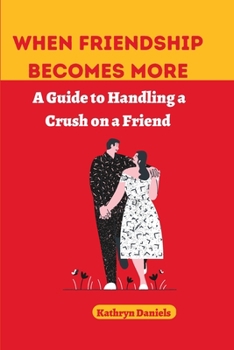 Paperback When Friendship Becomes More: A Guide to Handling a Crush on a Friend Book