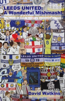 Paperback Leeds United: A Wonderful Mishmash!: The Story Of Leeds United's 2020/2021 Season Book