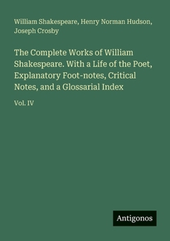 Paperback The Complete Works of William Shakespeare. With a Life of the Poet, Explanatory Foot-notes, Critical Notes, and a Glossarial Index: Vol. IV Book