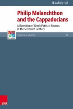 Hardcover Philip Melanchthon and the Cappadocians: A Reception of Greek Patristic Sources in the Sixteenth Century Book