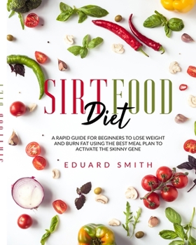 Paperback Sirtfood Diet: a Rapid Guide for Beginners to Lose Weight and Burn Fat using the Best Meal Plan to Activate the Skinny Gene Book