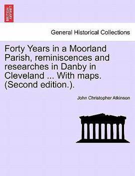 Paperback Forty Years in a Moorland Parish, Reminiscences and Researches in Danby in Cleveland ... with Maps. (Second Edition.). Book