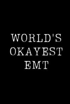 World's Okayest Emt: Blank Lined Journal For Taking Notes, Journaling, Funny Gift, Gag Gift For Coworker or Family Member