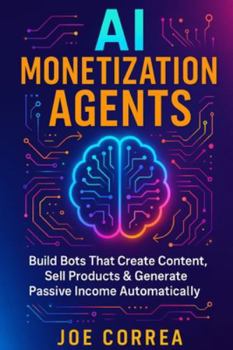 Paperback AI Monetization Agents: Build Bots That Create Content, Sell Products & Generate Passive Income Book