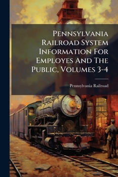 Paperback Pennsylvania Railroad System Information For Employes And The Public, Volumes 3-4 Book